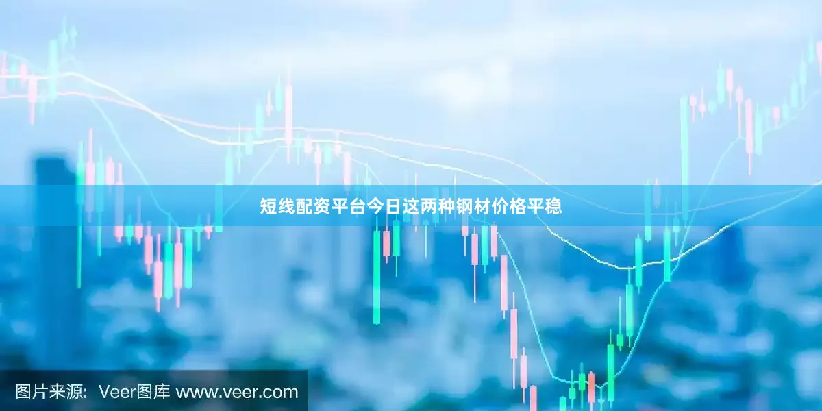 短线配资平台今日这两种钢材价格平稳