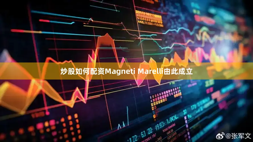 炒股如何配资Magneti Marelli由此成立