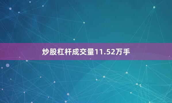炒股杠杆成交量11.52万手