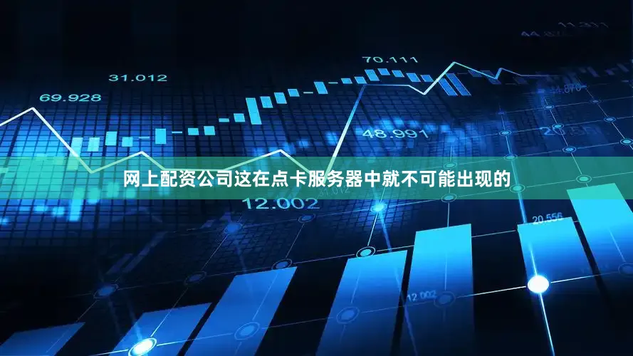 网上配资公司这在点卡服务器中就不可能出现的