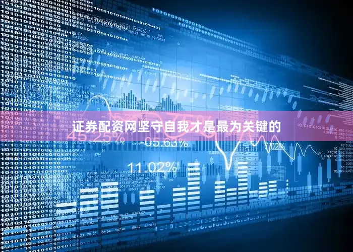 证券配资网坚守自我才是最为关键的