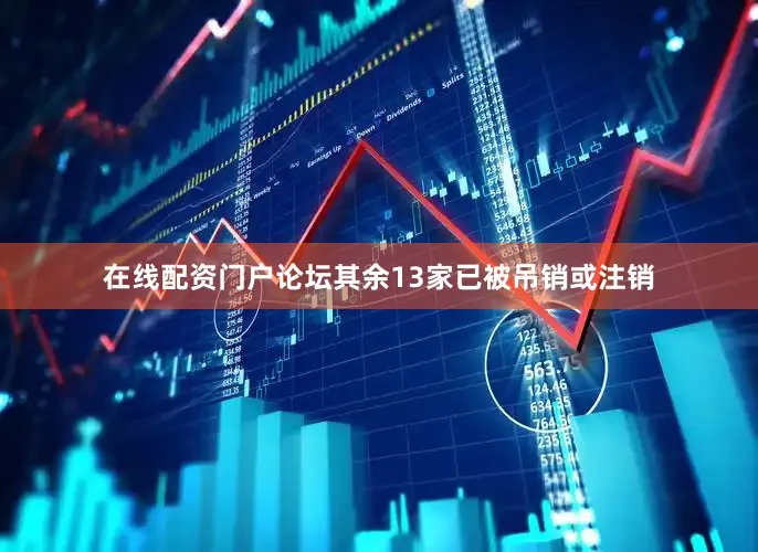 在线配资门户论坛其余13家已被吊销或注销