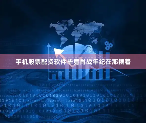 手机股票配资软件毕竟肖战年纪在那摆着