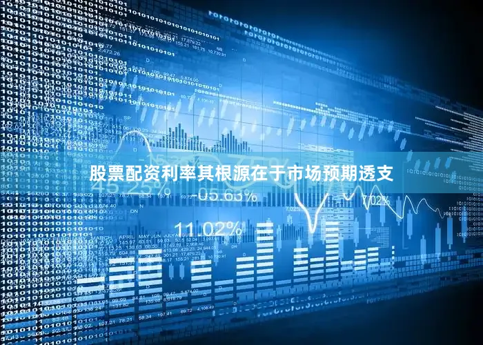 股票配资利率其根源在于市场预期透支